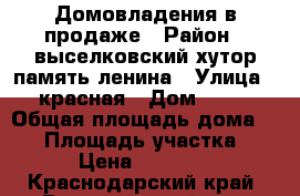 Домовладения в продаже › Район ­ выселковский,хутор память ленина › Улица ­ красная › Дом ­ 16 › Общая площадь дома ­ 40 › Площадь участка ­ 40 › Цена ­ 800 000 - Краснодарский край, Выселковский р-н, Память Ленина хутор Недвижимость » Дома, коттеджи, дачи продажа   